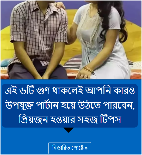 এই ৬টি গুণ থাকলেই আপনি কারও উপযুক্ত পার্টান হয়ে উঠতে পারবেন, প্রিয়জন হওয়ার সহজ টিপস