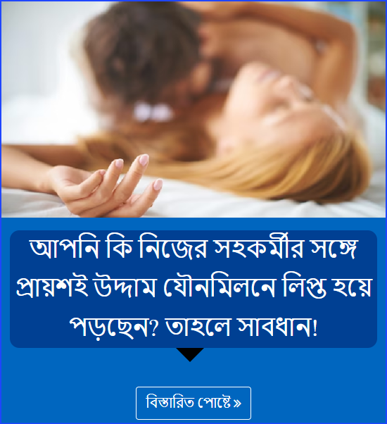 আপনি কি নিজের সহকর্মীর সঙ্গে প্রায়শই উদ্দাম যৌনমিলনে লিপ্ত হয়ে পড়ছেন? তাহলে সাবধান!